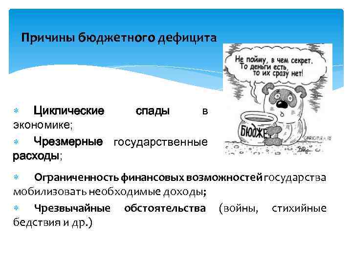 Причины бюджетного дефицита Циклические спады в экономике; Чрезмерные государственные расходы; Ограниченность финансовых возможностей государства