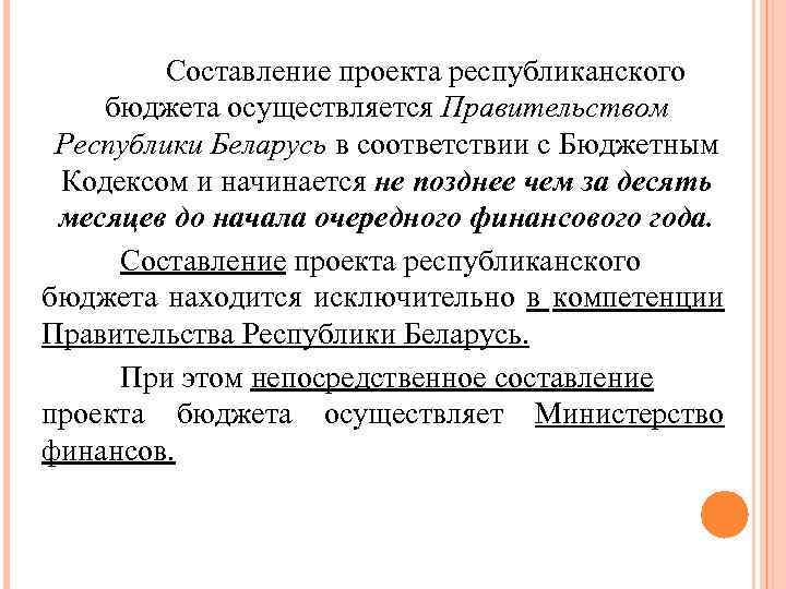 Составление проекта республиканского бюджета осуществляется Правительством Республики Беларусь в соответствии с Бюджетным Кодексом и