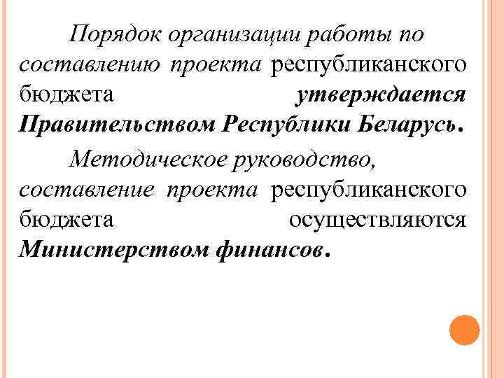 Порядок организации работы по составлению проекта республиканского бюджета утверждается Правительством Республики Беларусь. Методическое руководство,