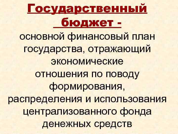 Государственный бюджет основной финансовый план государства, отражающий экономические отношения по поводу формирования, распределения и