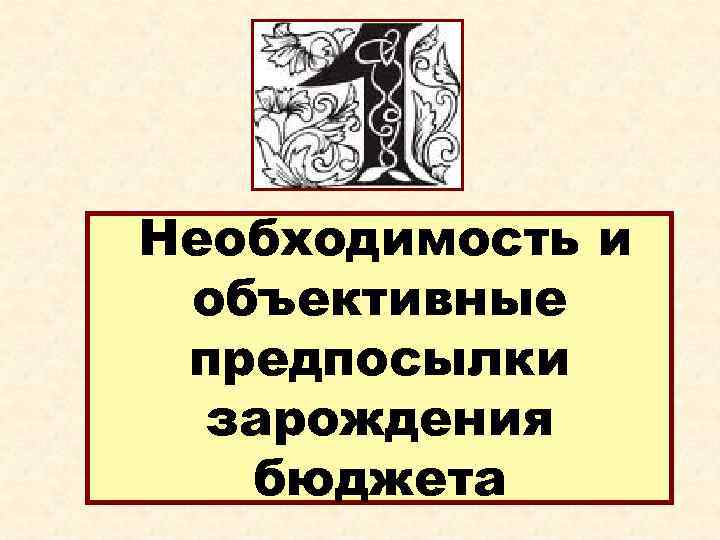 Необходимость и объективные предпосылки зарождения бюджета 