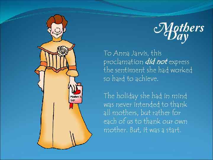 To Anna Jarvis, this proclamation did not express the sentiment she had worked so