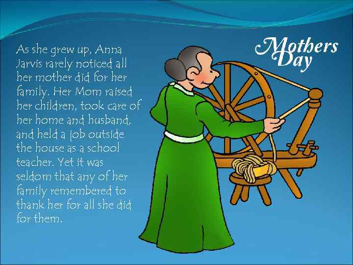 As she grew up, Anna Jarvis rarely noticed all her mother did for her