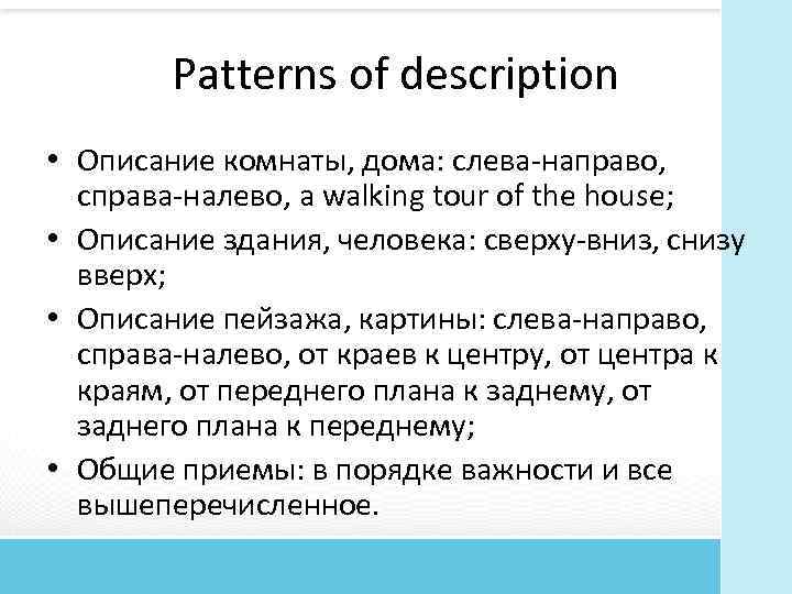 Patterns of description • Описание комнаты, дома: слева направо, справа налево, a walking tour