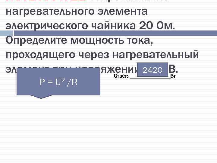 ГИА 2008 г. 21 Сопротивление нагревательного элемента электрического чайника 20 Ом. Определите мощность тока,