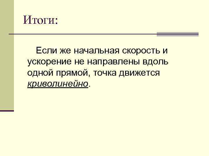 Итоги: Если же начальная скорость и ускорение не направлены вдоль одной прямой, точка движется