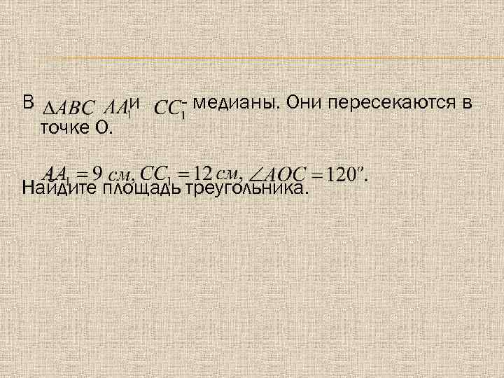 В и - медианы. Они пересекаются в точке О. Найдите площадь треугольника. 
