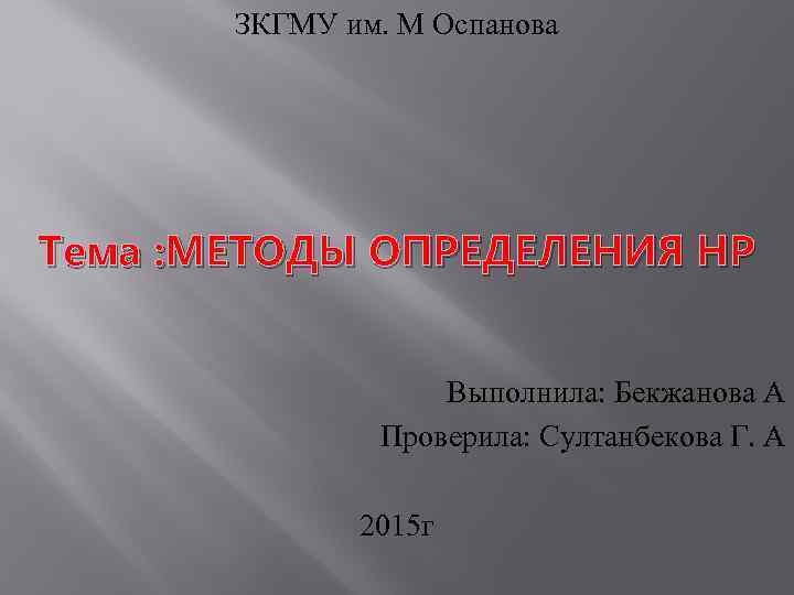 ЗКГМУ им. М Оспанова Тема : МЕТОДЫ ОПРЕДЕЛЕНИЯ НР Выполнила: Бекжанова А Проверила: Султанбекова