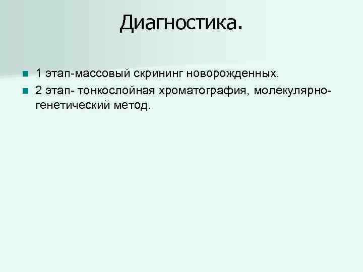 Диагностика. 1 этап-массовый скрининг новорожденных. n 2 этап- тонкослойная хроматография, молекулярногенетический метод. n 