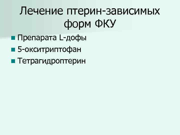 Лечение птерин-зависимых форм ФКУ n Препарата L-дофы n 5 -окситриптофан n Тетрагидроптерин 