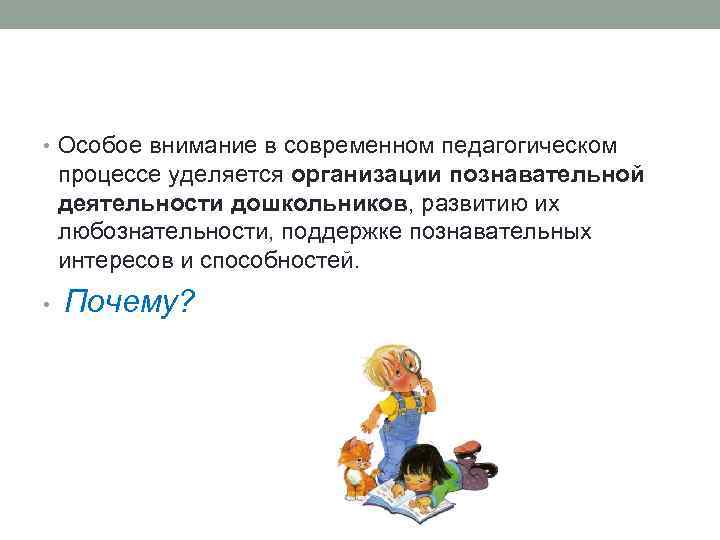  • Особое внимание в современном педагогическом процессе уделяется организации познавательной деятельности дошкольников, развитию