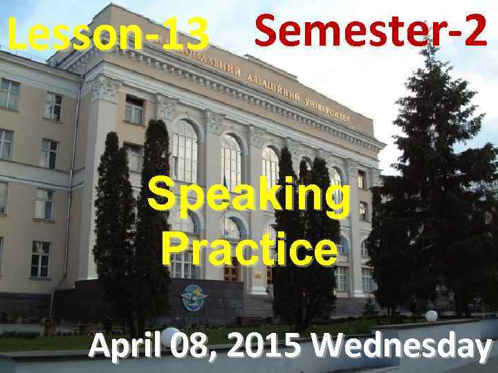 Lesson-13 Semester-2 Speaking Practice April 08, 2015 Wednesday 
