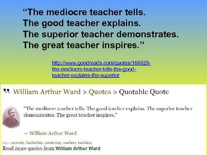 “The mediocre teacher tells. The good teacher explains. The superior teacher demonstrates. The great