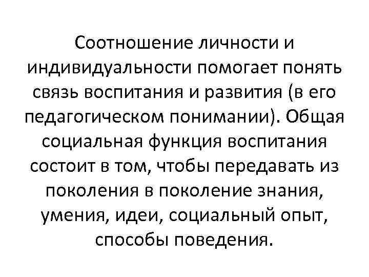 Соотношение личности и индивидуальности помогает понять связь воспитания и развития (в его педагогическом понимании).