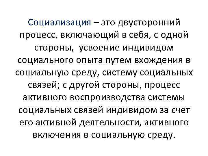 Социализация – это двусторонний процесс, включающий в себя, с одной стороны, усвоение индивидом социального