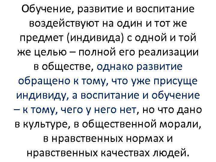 Обучение, развитие и воспитание воздействуют на один и тот же предмет (индивида) с одной