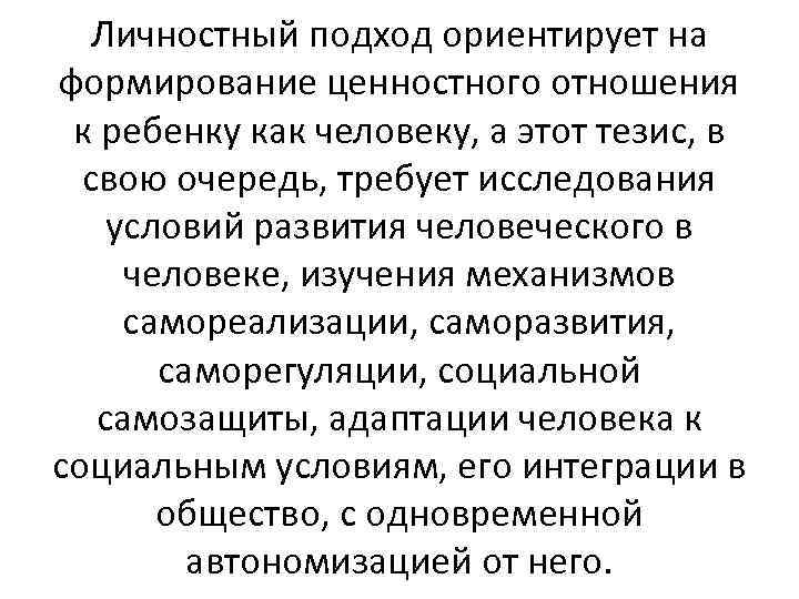 Личностный подход ориентирует на формирование ценностного отношения к ребенку как человеку, а этот тезис,