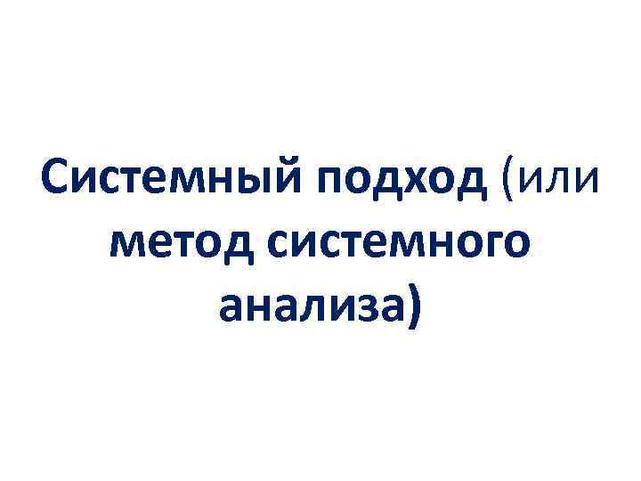 Системный подход (или метод системного анализа) 