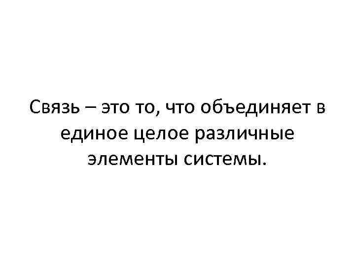 Связь – это то, что объединяет в единое целое различные элементы системы. 