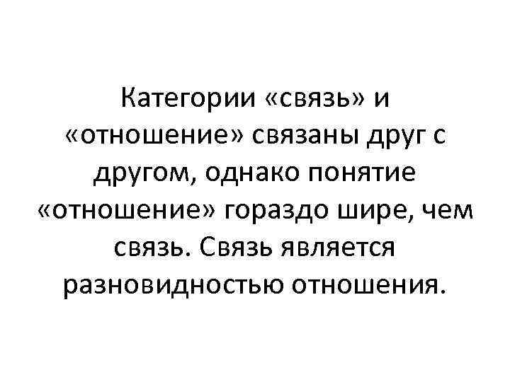 Категории «связь» и «отношение» связаны друг с другом, однако понятие «отношение» гораздо шире, чем