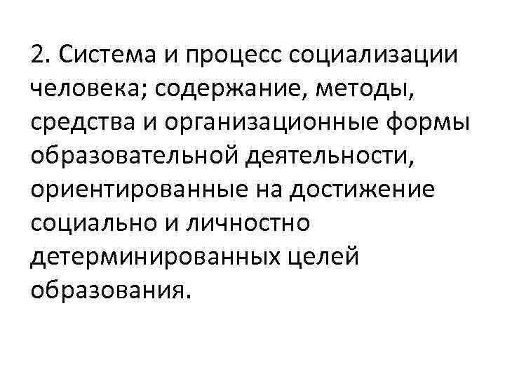 2. Система и процесс социализации человека; содержание, методы, средства и организационные формы образовательной деятельности,