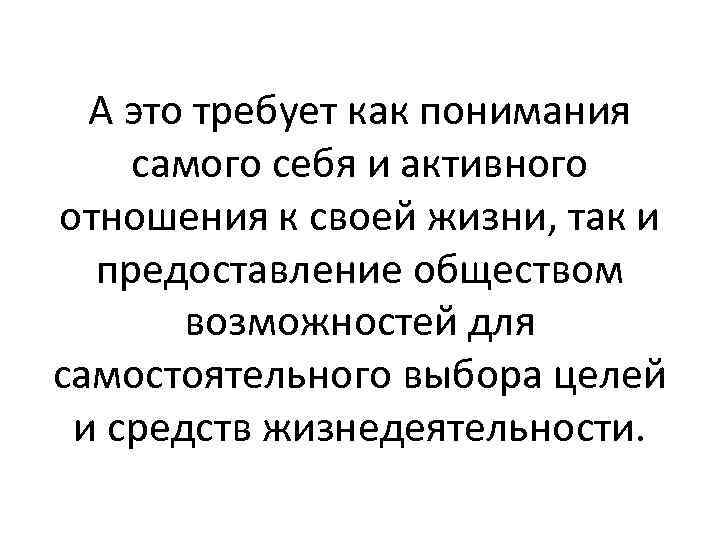 А это требует как понимания самого себя и активного отношения к своей жизни, так