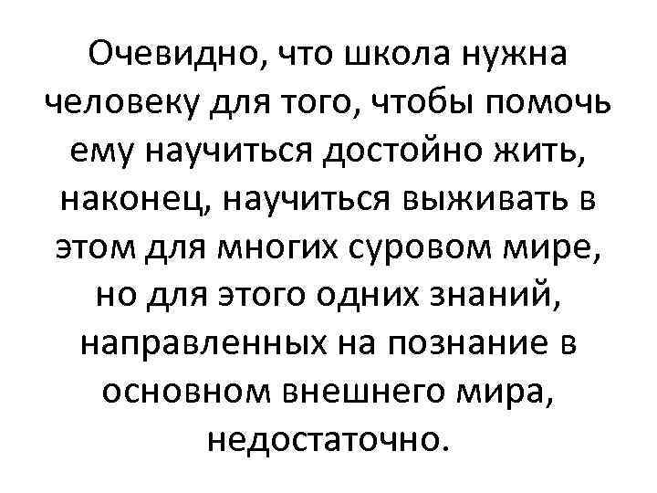 Очевидно, что школа нужна человеку для того, чтобы помочь ему научиться достойно жить, наконец,