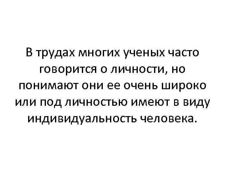 В трудах многих ученых часто говорится о личности, но понимают они ее очень широко