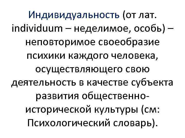 Индивидуальность (от лат. individuum – неделимое, особь) – неповторимое своеобразие психики каждого человека, осуществляющего