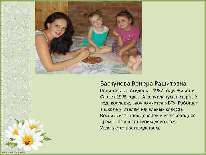 Баскунова Венера Рашитовна Родилась в г. Агидель в 1987 году. Живёт в Сарве с1995