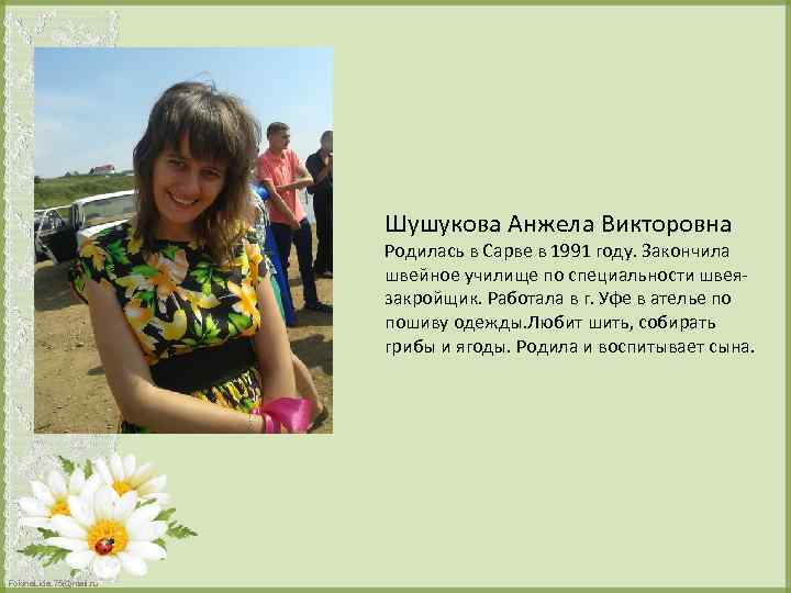 Шушукова Анжела Викторовна Родилась в Сарве в 1991 году. Закончила швейное училище по специальности