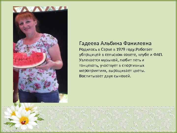 Гадеева Альбина Фанилевна Родилась в Сарве в 1979 году. Работает убпрщицей в сельском совете,