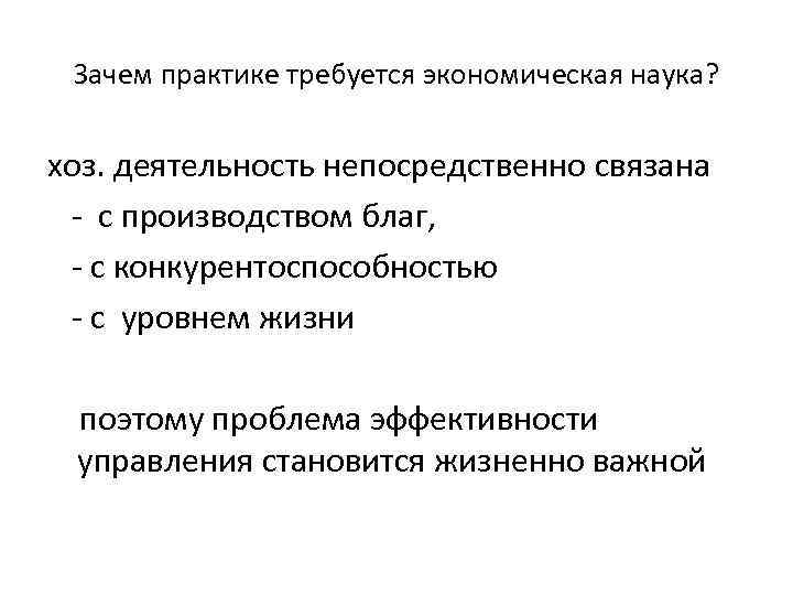 Зачем практике требуется экономическая наука? хоз. деятельность непосредственно связана - с производством благ, -
