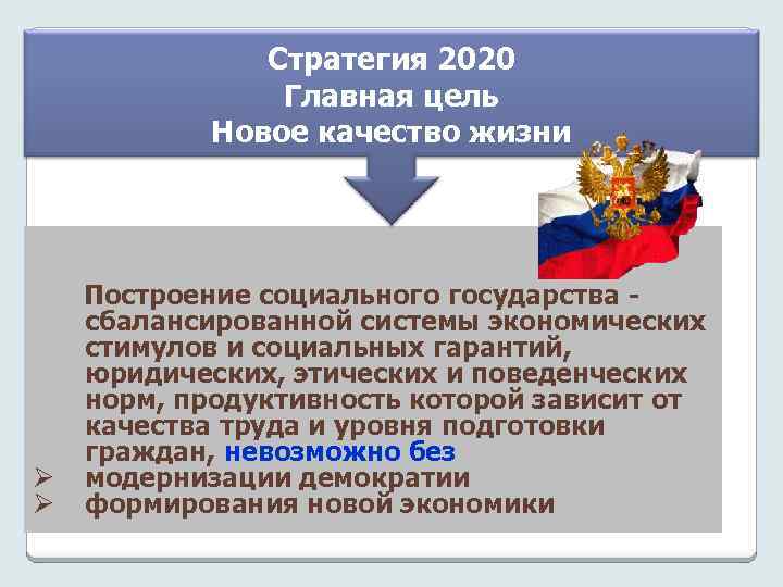 Стратегия 2020 Главная цель Новое качество жизни Ø Ø Построение социального государства сбалансированной системы