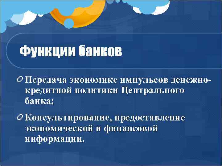 Функции банков Передача экономике импульсов денежнокредитной политики Центрального банка; Консультирование, предоставление экономической и финансовой