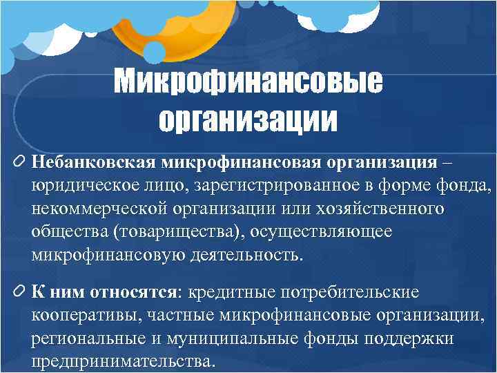 Микрофинансовые организации Небанковская микрофинансовая организация – юридическое лицо, зарегистрированное в форме фонда, некоммерческой организации