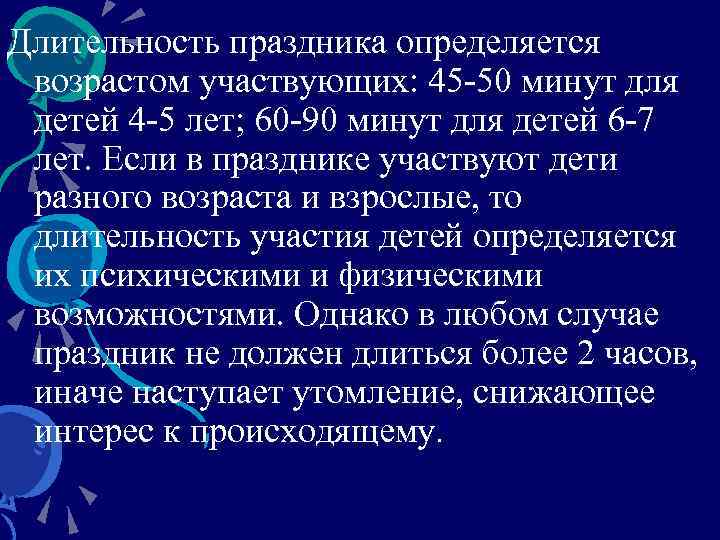 Длительность праздника определяется возрастом участвующих: 45 -50 минут для детей 4 -5 лет; 60