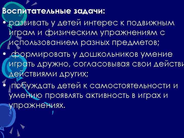 Воспитательные задачи: • развивать у детей интерес к подвижным играм и физическим упражнениям с