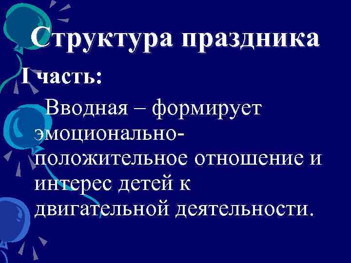 Структура праздника I часть: Вводная – формирует эмоциональноположительное отношение и интерес детей к двигательной