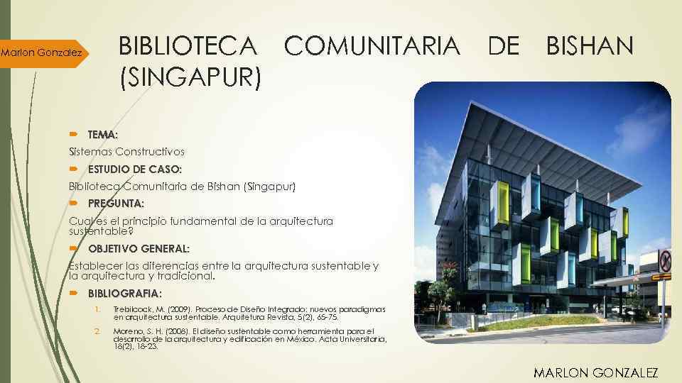 BIBLIOTECA COMUNITARIA (SINGAPUR) Marlon Gonzalez DE BISHAN TEMA: Sistemas Constructivos ESTUDIO DE CASO: Biblioteca