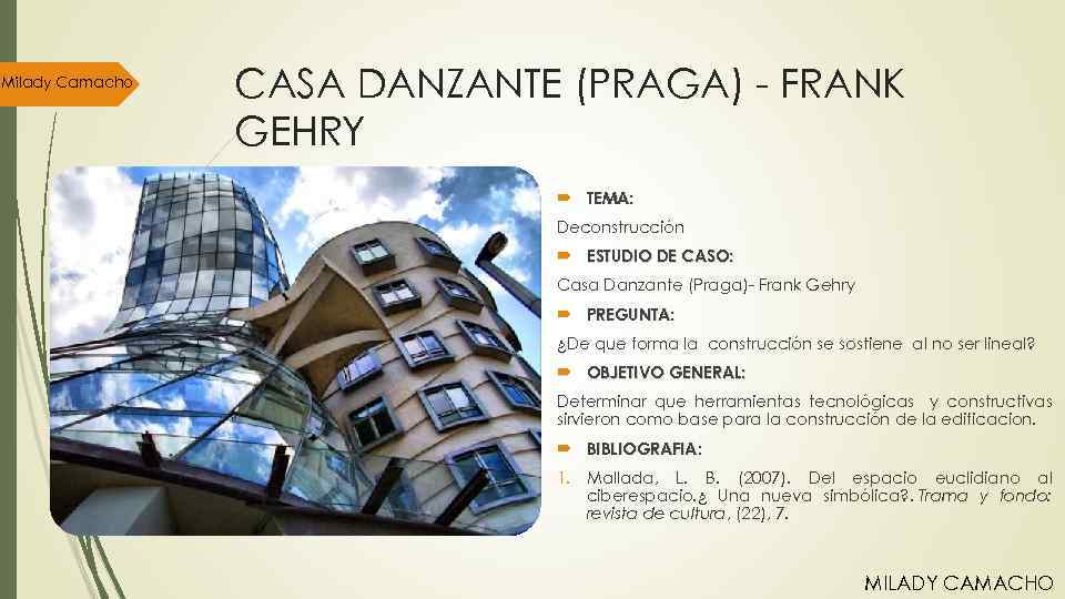 Milady Camacho CASA DANZANTE (PRAGA) - FRANK GEHRY TEMA: Deconstrucción ESTUDIO DE CASO: Casa