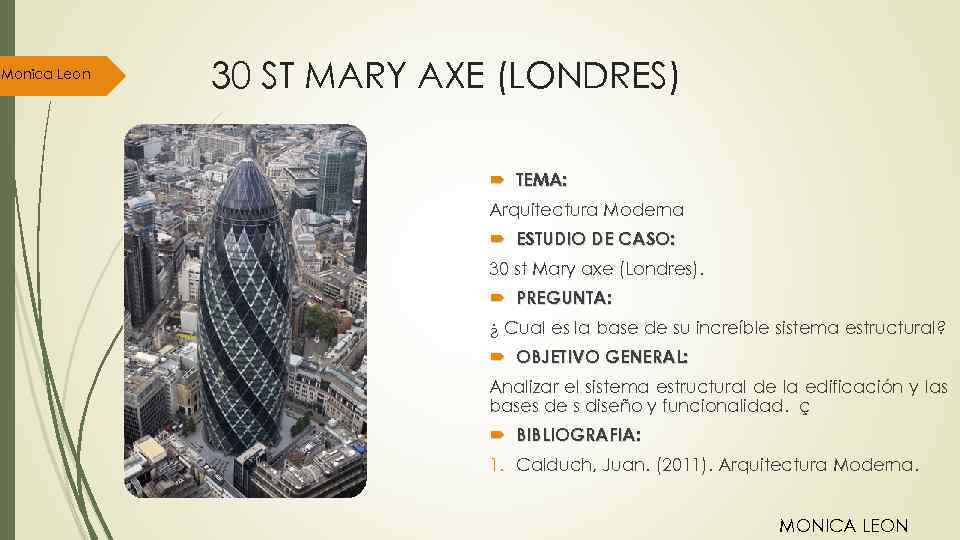 Monica Leon 30 ST MARY AXE (LONDRES) TEMA: Arquitectura Moderna ESTUDIO DE CASO: 30