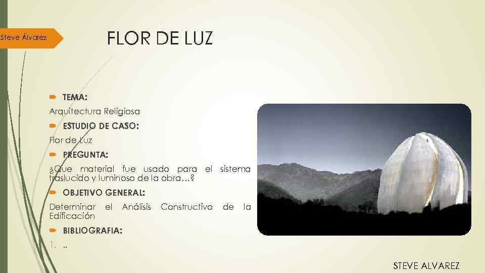 FLOR DE LUZ Steve Álvarez TEMA: Arquitectura Religiosa ESTUDIO DE CASO: Flor de Luz