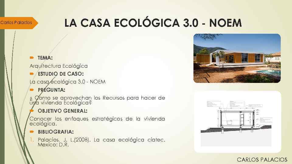 Carlos Palacios LA CASA ECOLÓGICA 3. 0 - NOEM TEMA: Arquitectura Ecológica ESTUDIO DE