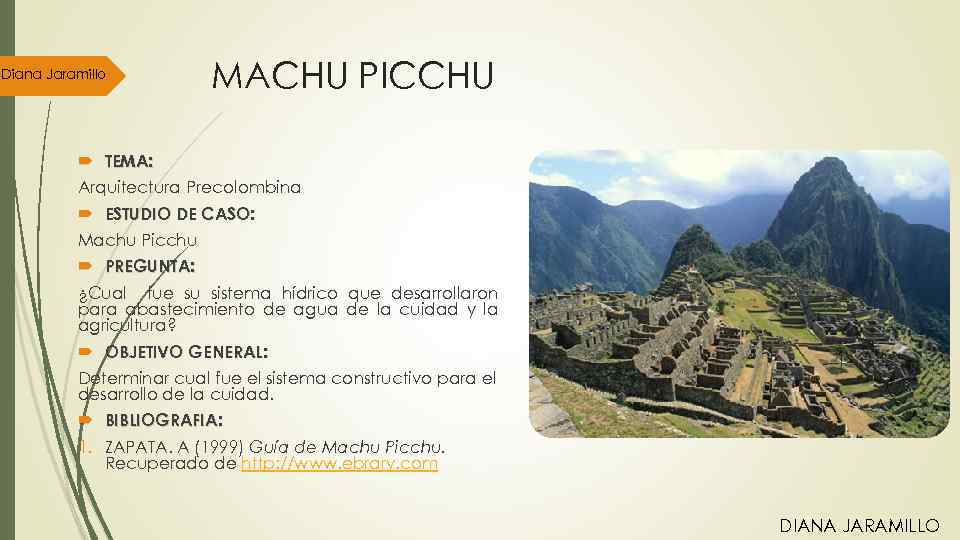 Diana Jaramillo MACHU PICCHU TEMA: Arquitectura Precolombina ESTUDIO DE CASO: Machu Picchu PREGUNTA: ¿Cual