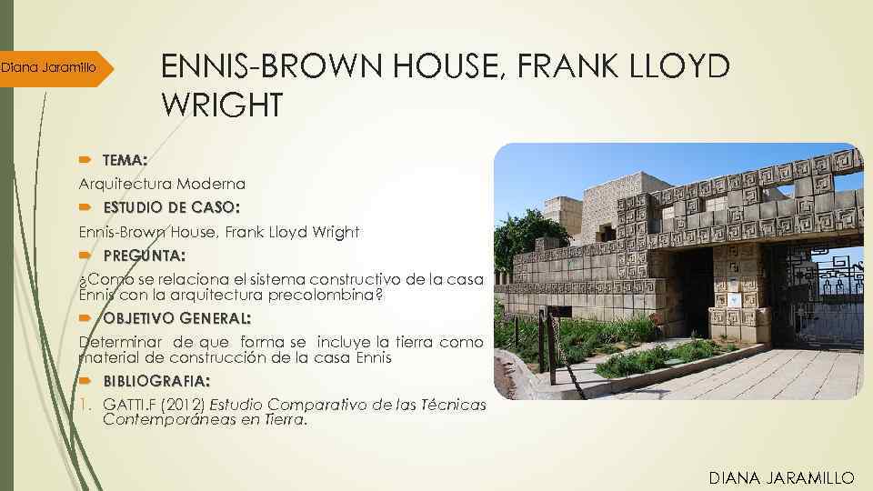 Diana Jaramillo ENNIS-BROWN HOUSE, FRANK LLOYD WRIGHT TEMA: Arquitectura Moderna ESTUDIO DE CASO: Ennis-Brown