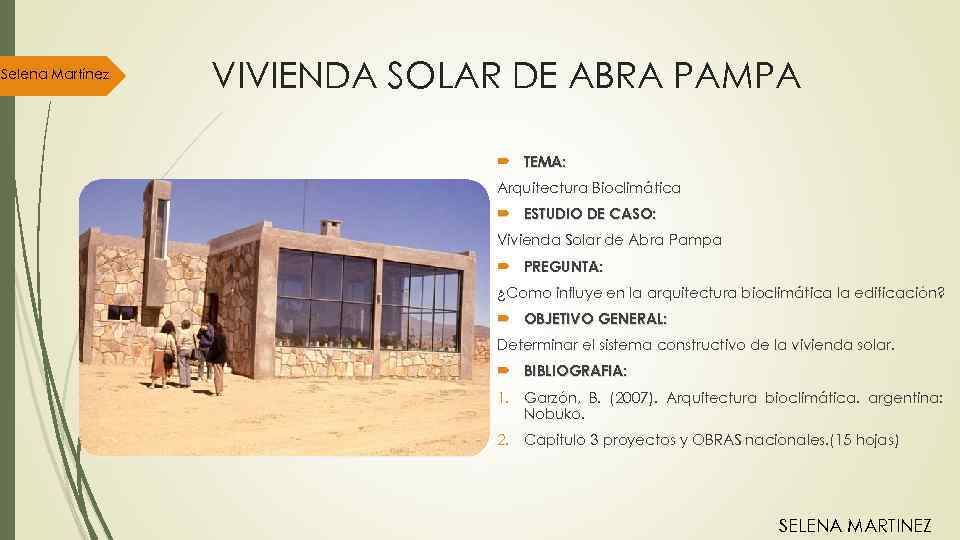Selena Martínez VIVIENDA SOLAR DE ABRA PAMPA TEMA: Arquitectura Bioclimática ESTUDIO DE CASO: Vivienda