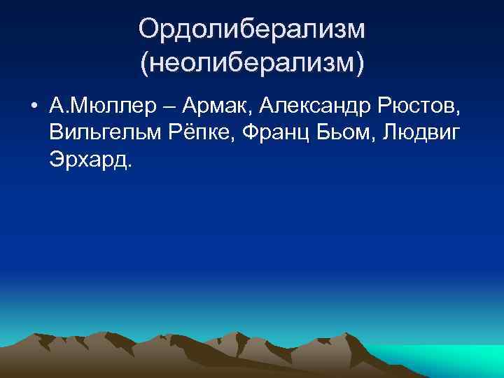 Ордолиберализм (неолиберализм) • А. Мюллер – Армак, Александр Рюстов, Вильгельм Рёпке, Франц Бьом, Людвиг