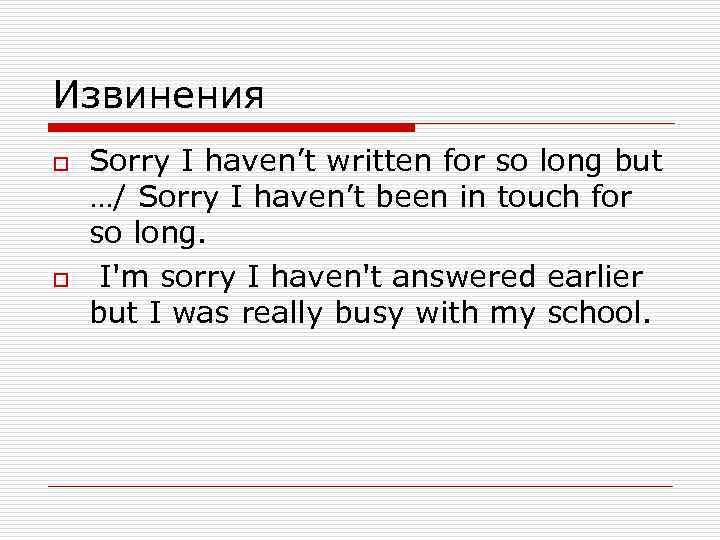 Извинения o o Sorry I haven’t written for so long but …/ Sorry I