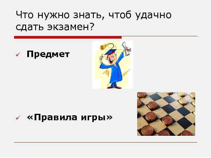 Что нужно знать, чтоб удачно сдать экзамен? ü Предмет ü «Правила игры» 